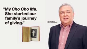 "My Cho Cho Ma She started our family's journey of giving" Keith Chua